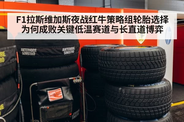 F1拉斯维加斯夜战红牛策略组轮胎选择为何成败关键低温赛道与长直道博弈